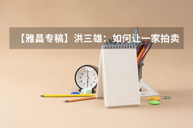 【雅昌专稿】洪三雄:如何让一家拍卖公司永续经营?