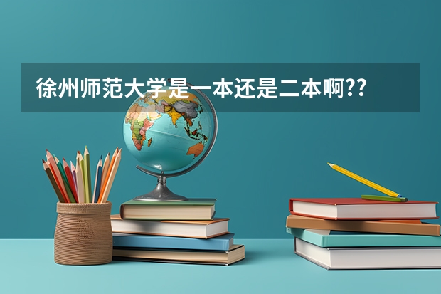 徐州师范大学是一本还是二本啊?? 徐州师范大学是一本还是二本