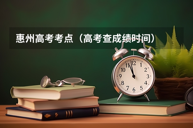 惠州高考考点（高考查成绩时间）