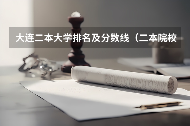 大连二本大学排名及分数线（二本院校排名及录取分数线）