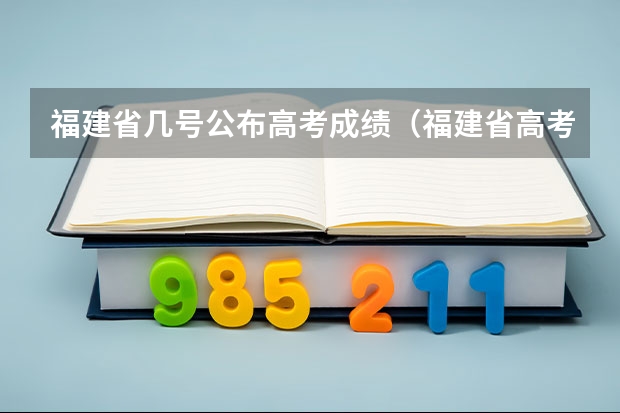福建省几号公布高考成绩（福建省高考成绩查询的具体时间）
