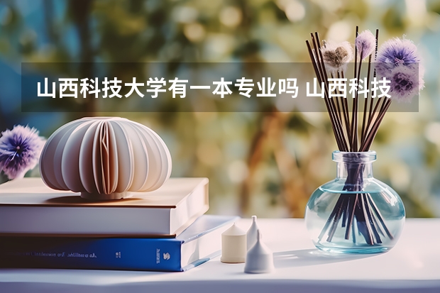 山西科技大学有一本专业吗 山西科技大学是几本大学