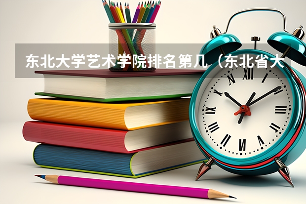东北大学艺术学院排名第几（东北省大学排名榜）