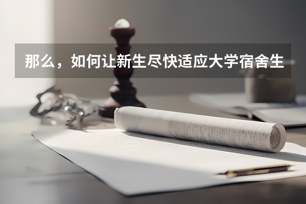 那么，如何让新生尽快适应大学宿舍生活呢？