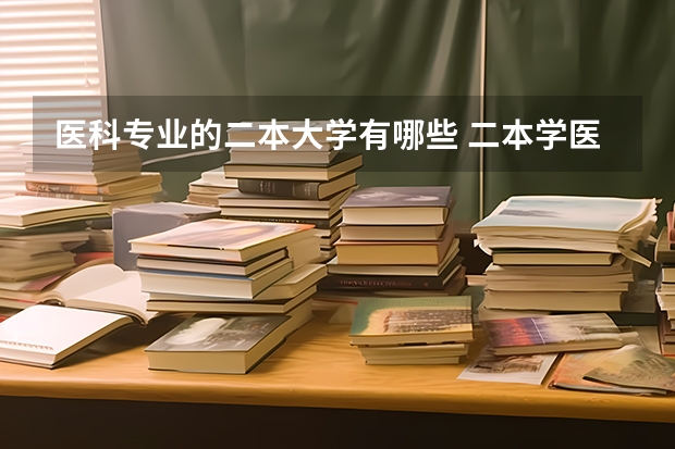 医科专业的二本大学有哪些 二本学医的大学有哪些