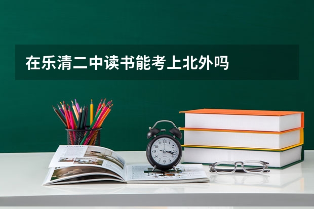 在乐清二中读书能考上北外吗