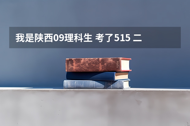 我是陕西09理科生 考了515 二本没走 二本的降分录取能报哪些学校呢   最好在西安