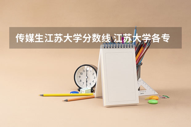 传媒生江苏大学分数线 江苏大学各专业录取分数线