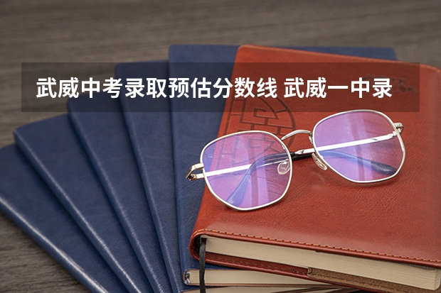 武威中考录取预估分数线 武威一中录取分数线