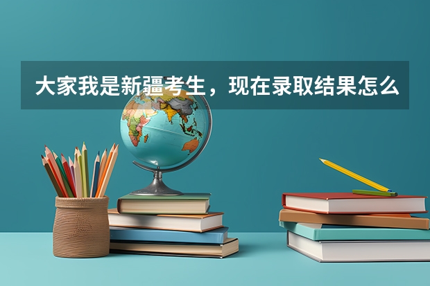 大家我是新疆考生,现在录取结果怎么也查不出来,我的考号是2307153560知道的帮我查下 谢谢你们
