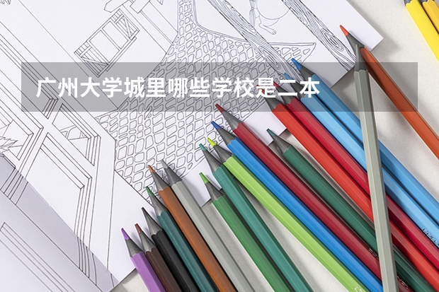 广州大学城里哪些学校是二本