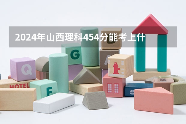 2024年山西理科454分能考上什么大学?
