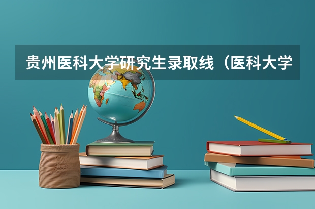 贵州医科大学研究生录取线（医科大学录取分数线2023）