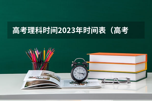 高考理科时间2023年时间表（高考时间表福建）