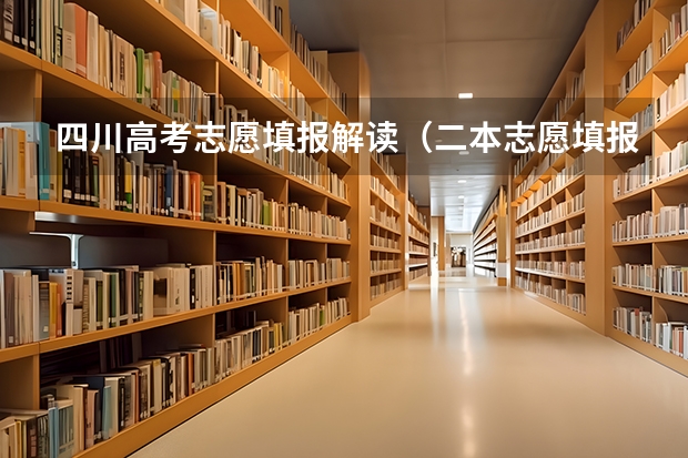 四川高考志愿填报解读（二本志愿填报截止时间四川）