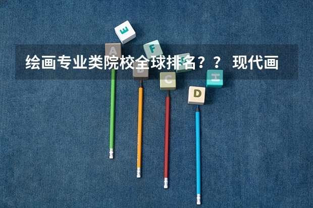 绘画专业类院校全球排名?? 现代画家排名前20位