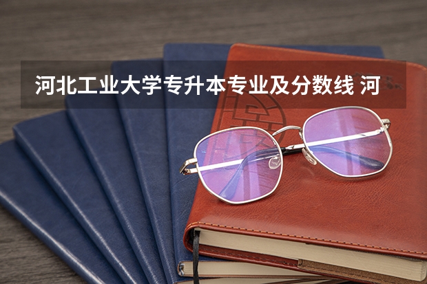 河北工业大学专升本专业及分数线 河北工业大学录取分数线