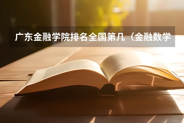 广东金融学院排名全国第几(金融数学专业大学排名)