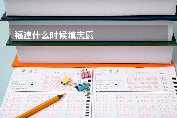 福建什么时候填志愿