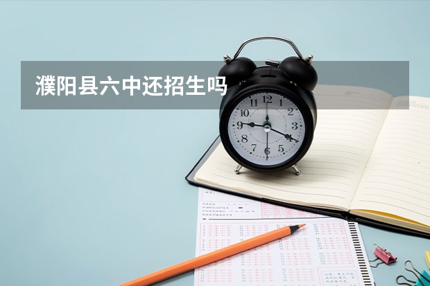 濮阳县六中还招生吗