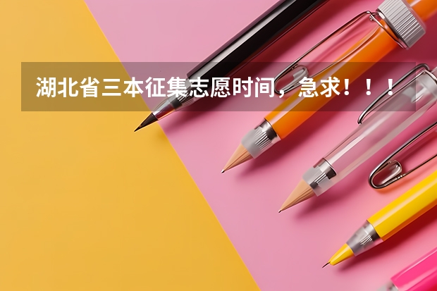 湖北省三本征集志愿时间,急求!!!(请问湖北二本有那些补录的学校)