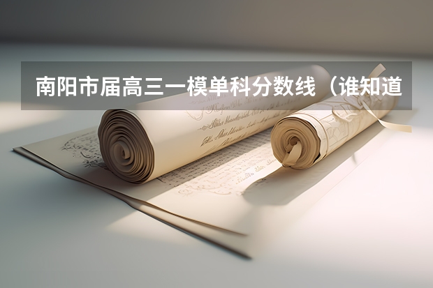 南阳市届高三一模单科分数线（谁知道2023南阳一高分数线？）