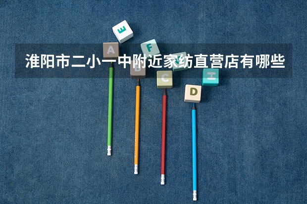 淮阳市二小一中附近家纺直营店有哪些