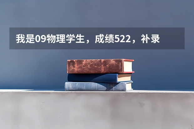 我是09物理学生，成绩522，补录茂名学院有希望吗？报什么专业好？
