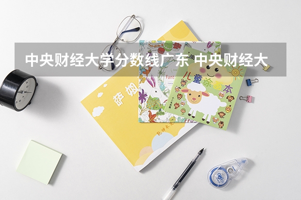 中央财经大学分数线广东 中央财经大学2023研究生录取分数线