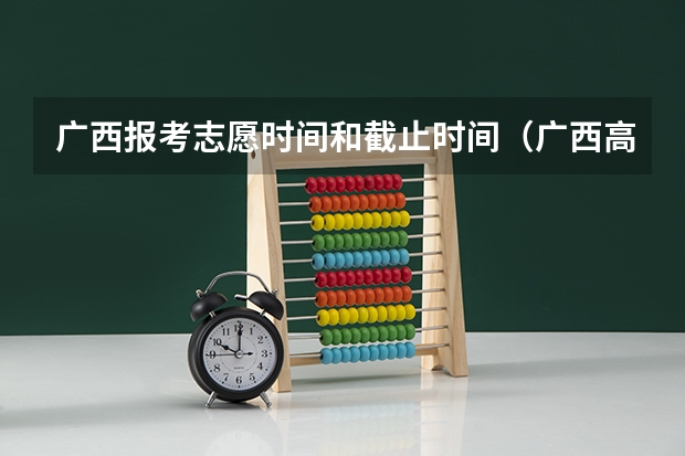 广西报考志愿时间和截止时间（广西高考2023录取时间）