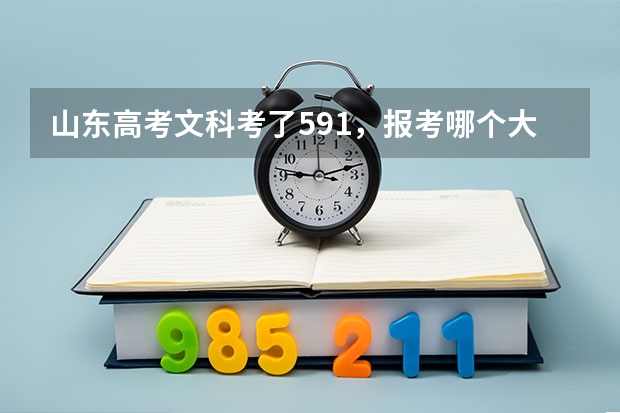 山东高考文科考了591,报考哪个大学比较好啊。。(最好是省内的)