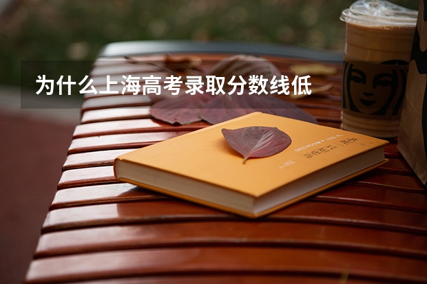为什么上海高考录取分数线低