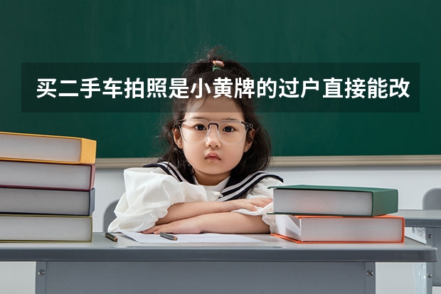 买二手车拍照是小黄牌的过户直接能改蓝牌吗