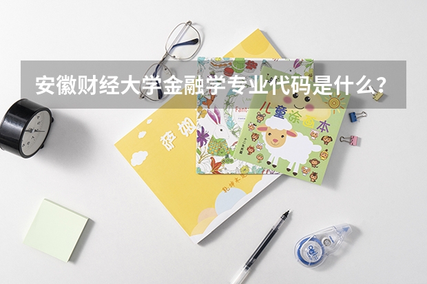 安徽财经大学金融学专业代码是什么？