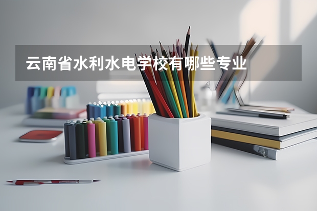 云南省水利水电学校有哪些专业
