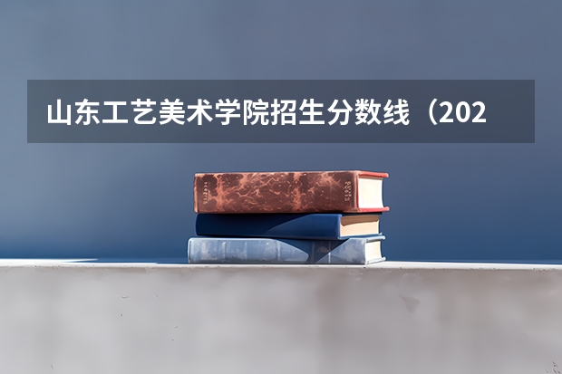 山东工艺美术学院招生分数线（2023山东高考艺术类分数线）