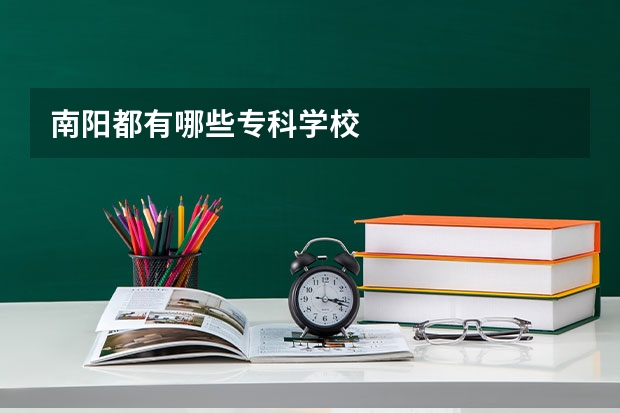 南阳都有哪些专科学校