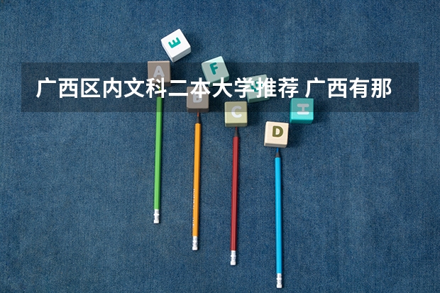 广西区内文科二本大学推荐 广西有那些二本的好大学