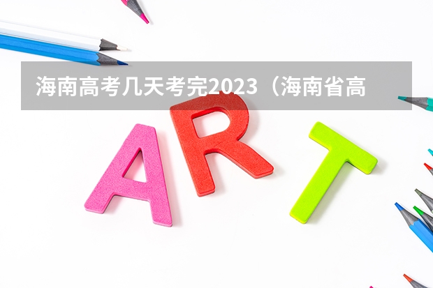海南高考几天考完2023（海南省高考征集志愿时间）