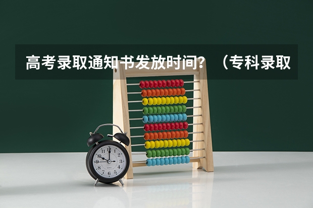 高考录取通知书发放时间？（专科录取通知书发放时间是多会儿？）