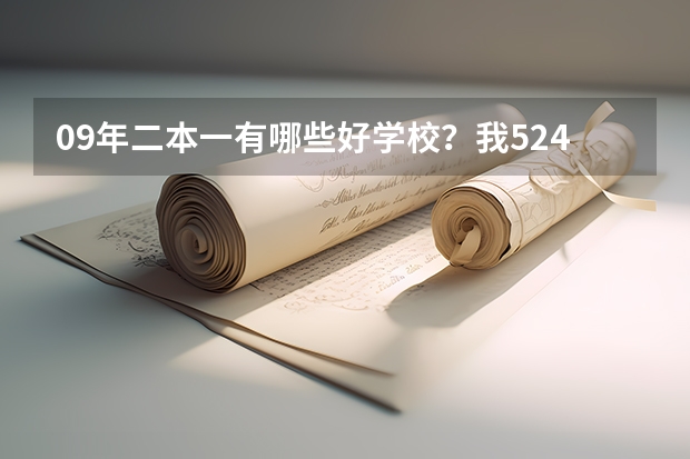 09年二本一有哪些好学校?我524 能读哪些好?谢了