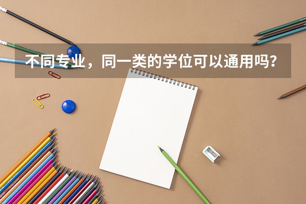 不同专业，同一类的学位可以通用吗？
