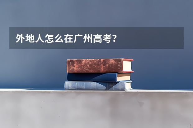 外地人怎么在广州高考？