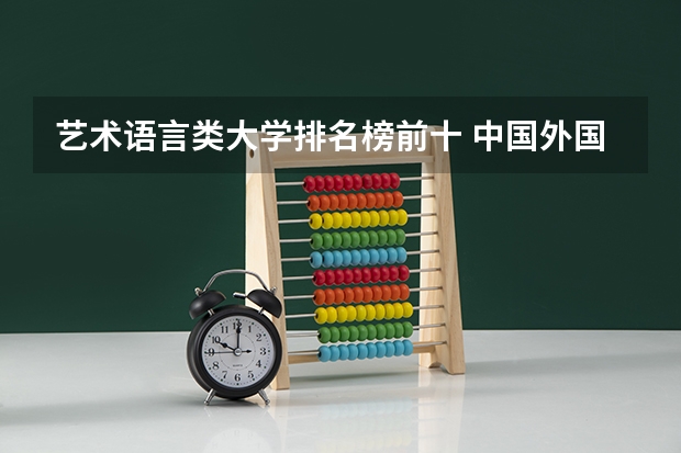 艺术语言类大学排名榜前十 中国外国语大学的排名及消费