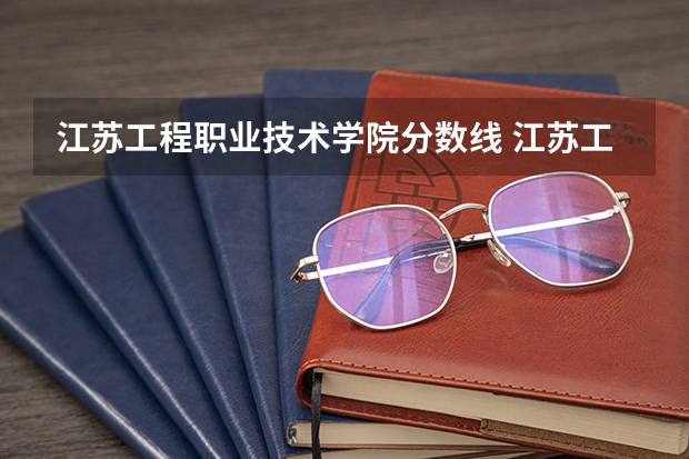 江苏工程职业技术学院分数线 江苏工程职业技术学院招生章程