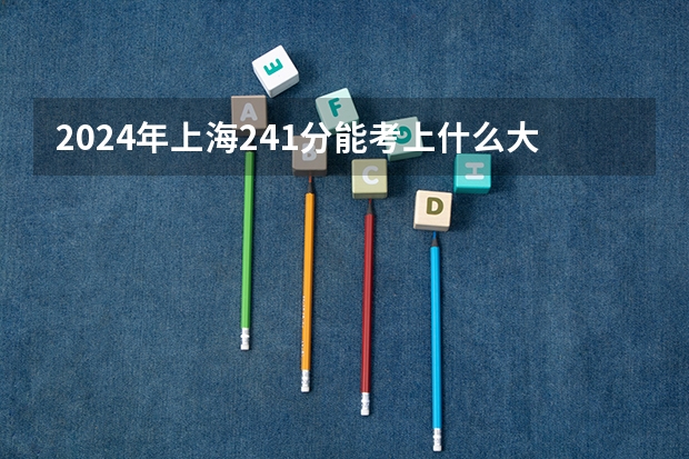 2024年上海241分能考上什么大学?