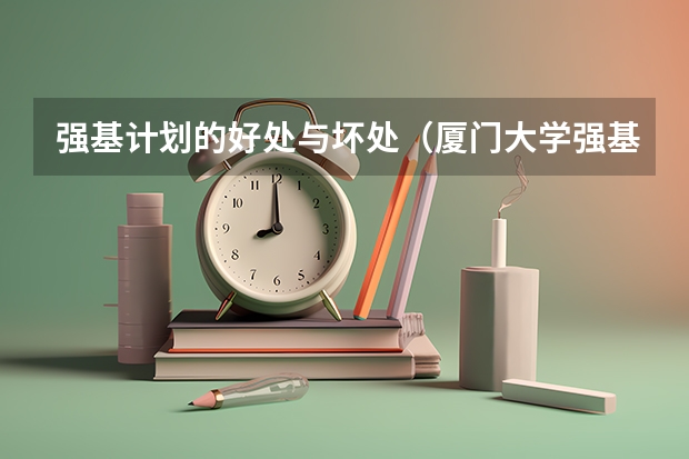 强基计划的好处与坏处(厦门大学强基计划读几年)