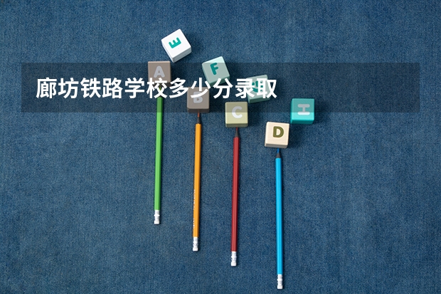 廊坊铁路学校多少分录取
