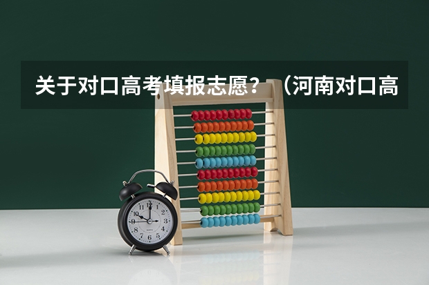 关于对口高考填报志愿？（河南对口高考录取率）