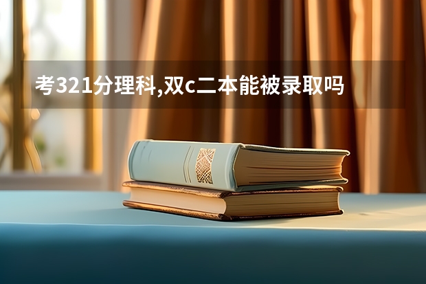 考321分理科,双c二本能被录取吗
